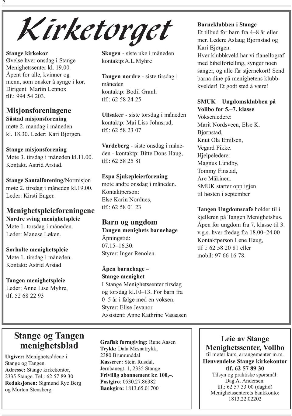 Stange Santalforening/Normisjon møte 2. tirsdag i måneden kl.19.00. Leder: Kirsti Enger. Menighetspleieforeningene Nordre sving menighetspleie Møte 1. torsdag i måneden. Leder: Manese Løken.