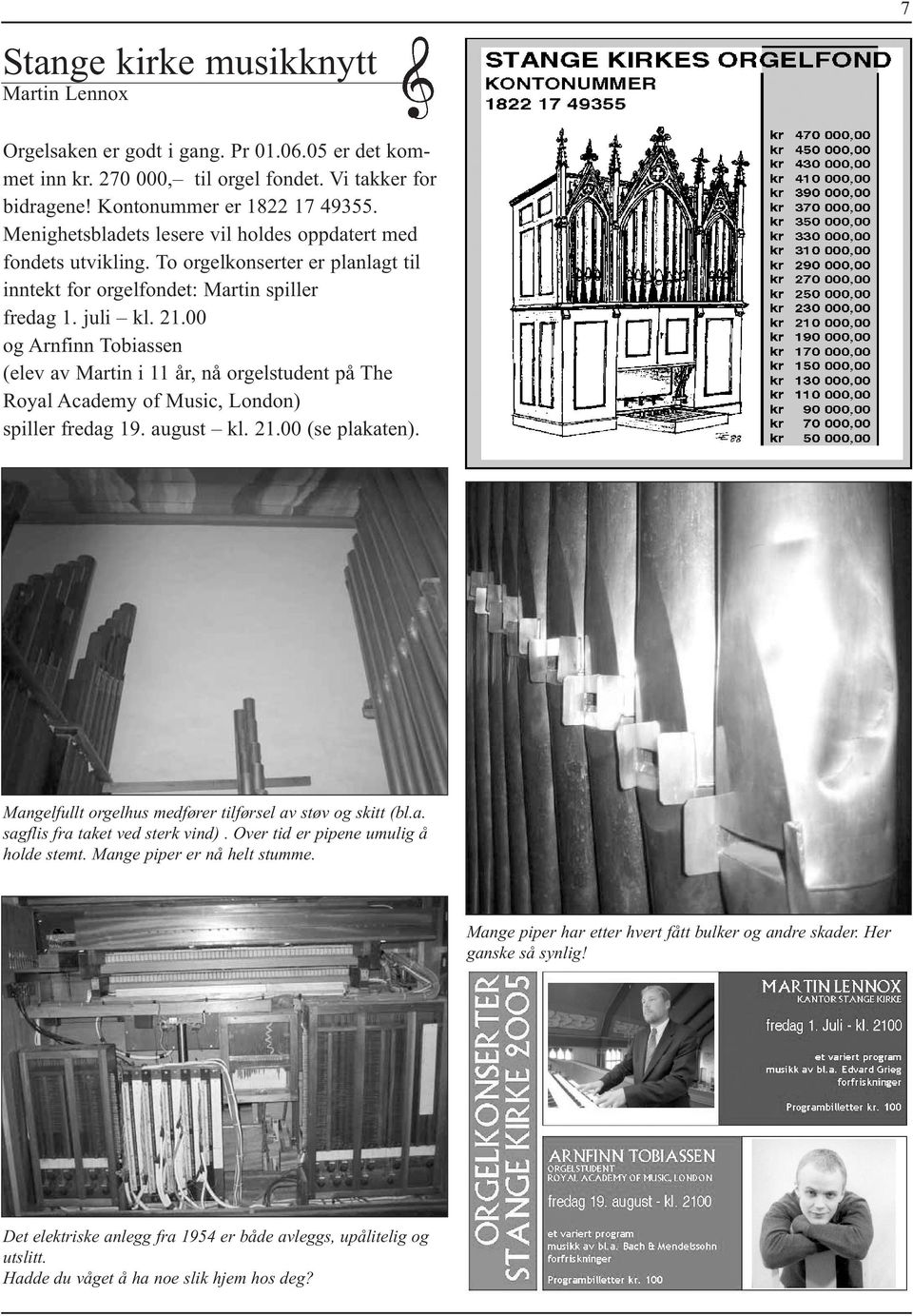 00 og Arnfinn Tobiassen (elev av Martin i 11 år, nå orgelstudent på The Royal Academy of Music, London) spiller fredag 19. august kl. 21.00 (se plakaten).