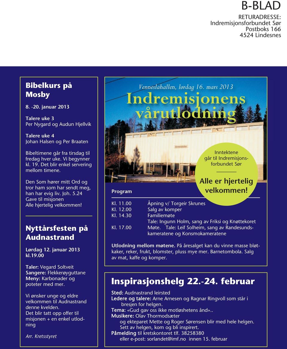 Den Som hører mitt Ord og tror ham som har sendt meg, han har evig liv. Joh. 5.24 Gave til misjonen Alle hjertelig velkommen! Nyttårsfesten på Audnastrand Lørdag 12. januar 2013 kl.19.