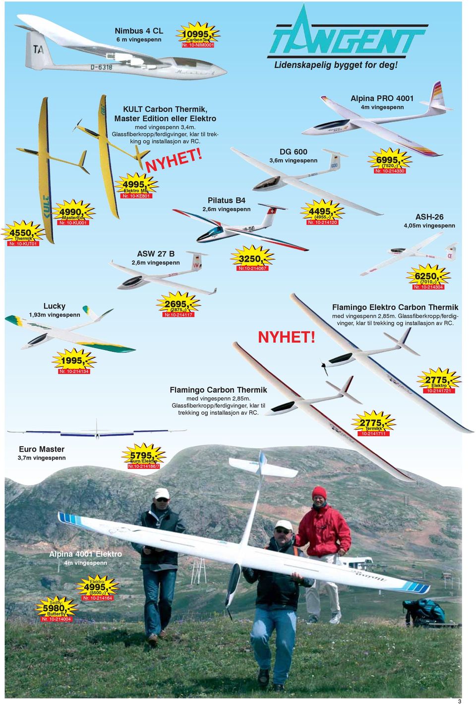 10-214067 DG 600 3,6m vingespenn 4495,- (4955,-) Nr. 10-214120 Alpina PRO 4001 4m vingespenn 6995,- (7520,-) Nr. 10-214330 ASH-26 4,05m vingespenn 6250,- (7010,-) Nr.