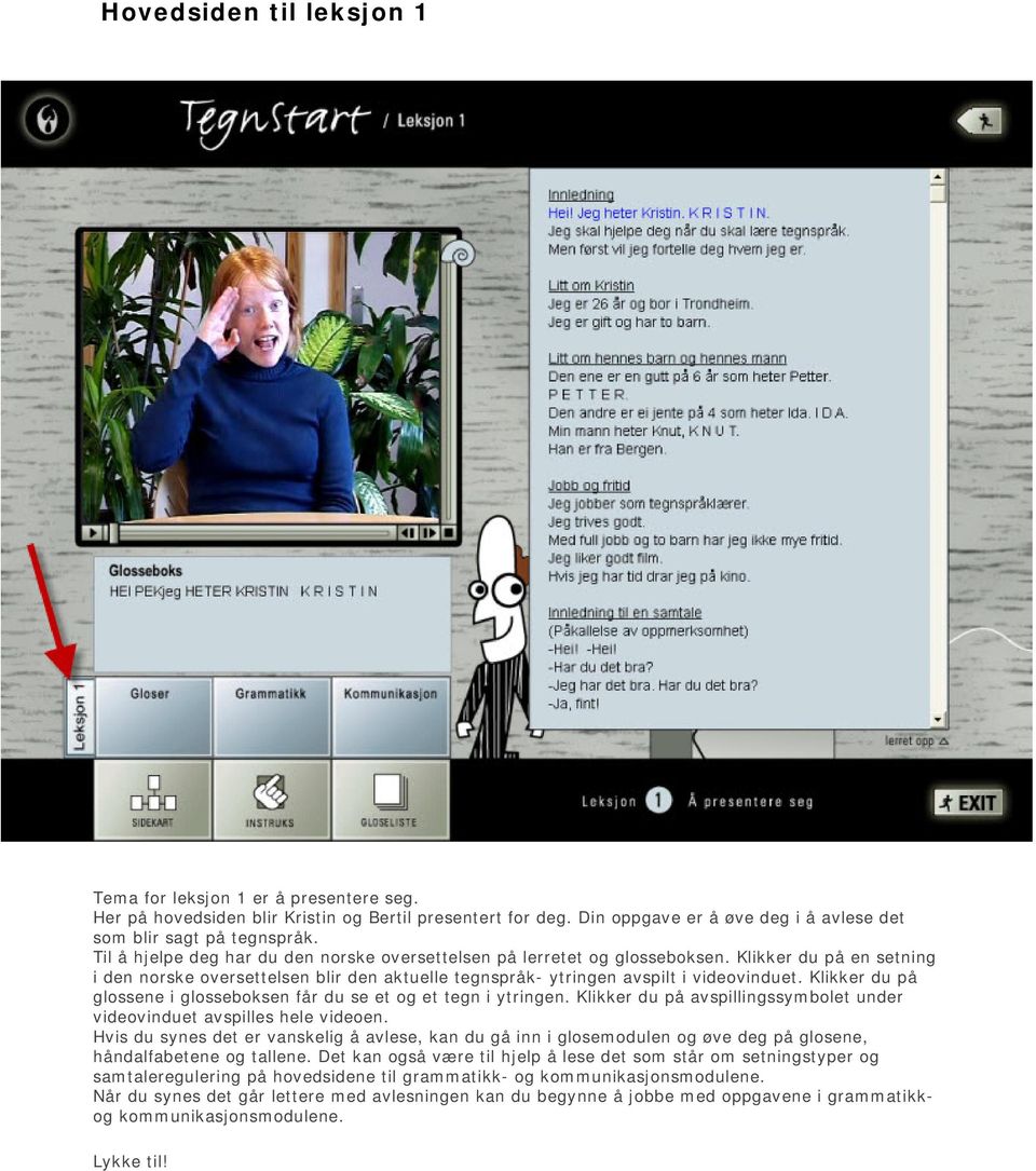 Klikker du på glossene i glosseboksen får du se et og et tegn i ytringen. Klikker du på avspillingssymbolet under videovinduet avspilles hele videoen.