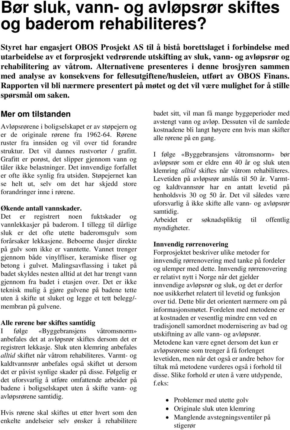 Alternativene presenteres i denne brosjyren sammen med analyse av konsekvens for fellesutgiftene/husleien, utført av OBOS Finans.