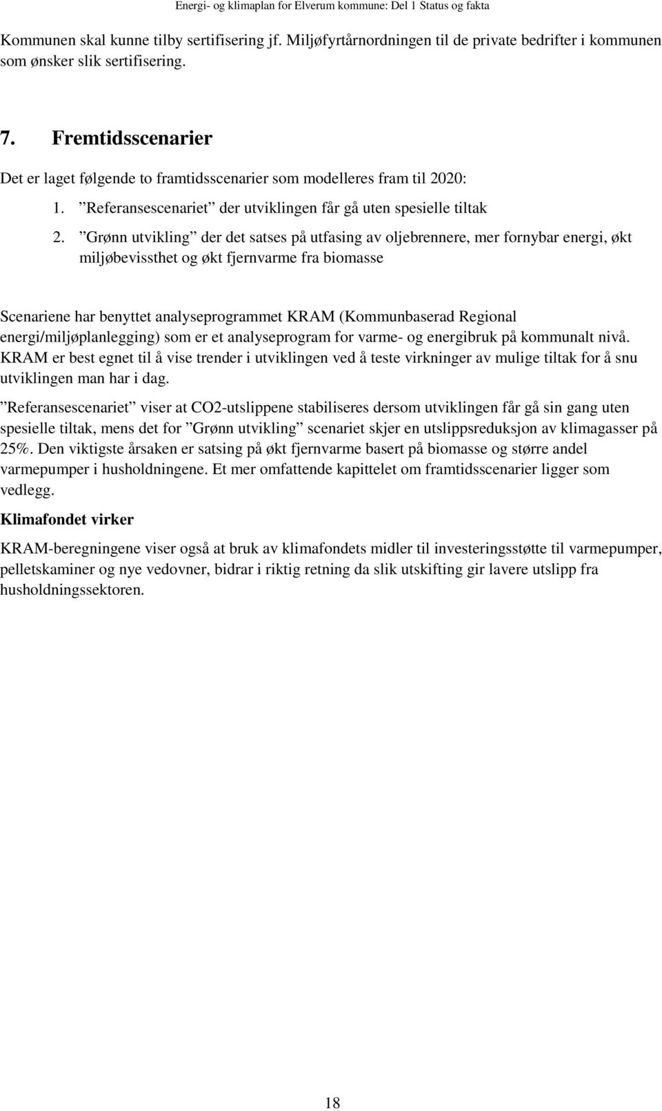 Grønn utvikling der det satses på utfasing av oljebrennere, mer fornybar energi, økt miljøbevissthet og økt fjernvarme fra biomasse Scenariene har benyttet analyseprogrammet KRAM (Kommunbaserad