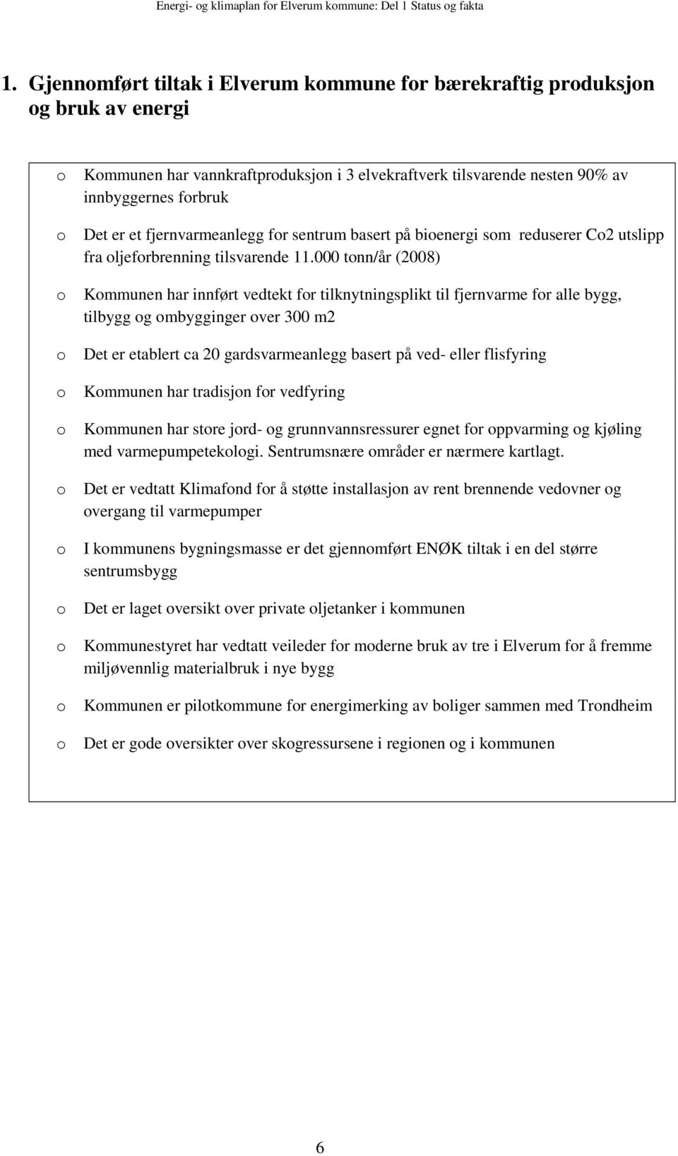 forbruk Det er et fjernvarmeanlegg for sentrum basert på bioenergi som reduserer Co2 utslipp fra oljeforbrenning tilsvarende 11.