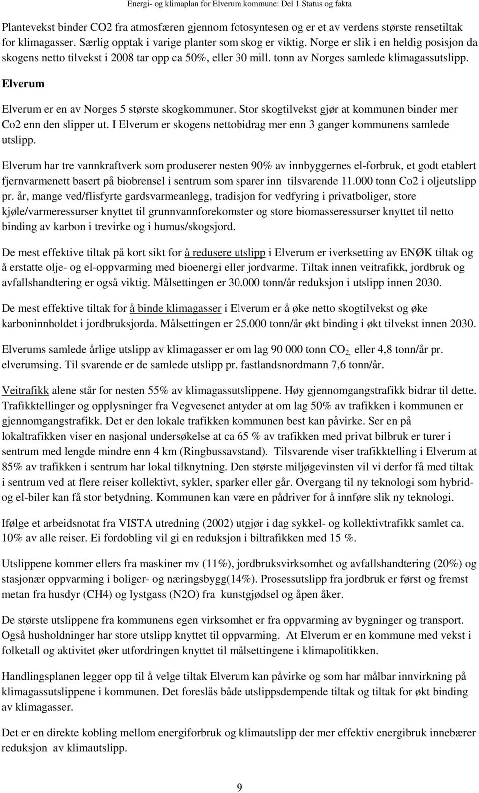 Elverum Elverum er en av Norges 5 største skogkommuner. Stor skogtilvekst gjør at kommunen binder mer Co2 enn den slipper ut.