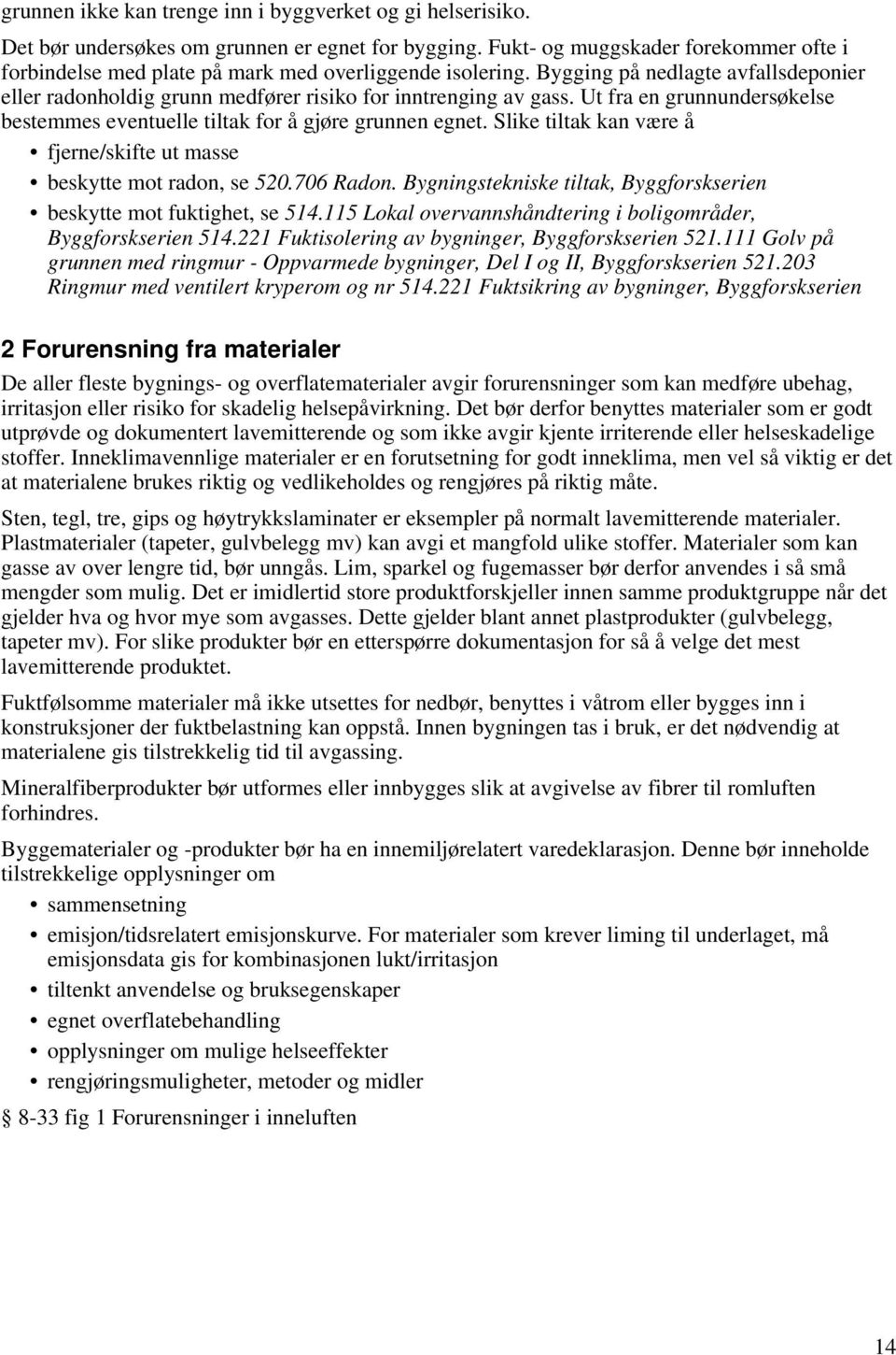 Ut fra en grunnundersøkelse bestemmes eventuelle tiltak for å gjøre grunnen egnet. Slike tiltak kan være å fjerne/skifte ut masse beskytte mot radon, se 520.706 Radon.