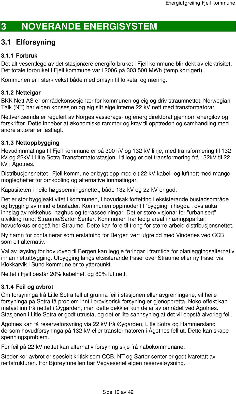 2 Netteigar BKK Nett AS er områdekonsesjonær for kommunen og eig og driv straumnettet. Norwegian Talk (NT) har eigen konsesjon og eig sitt eige interne 22 kv nett med transformatorar.