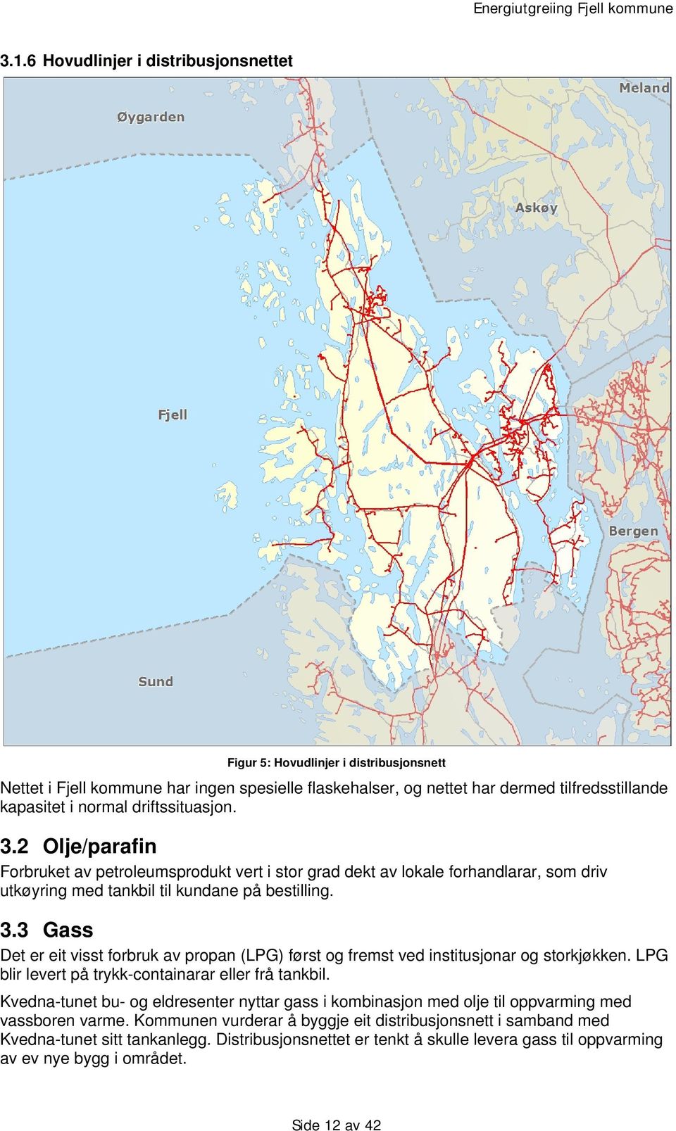 LPG blir levert på trykk-containarar eller frå tankbil. Kvedna-tunet bu- og eldresenter nyttar gass i kombinasjon med olje til oppvarming med vassboren varme.