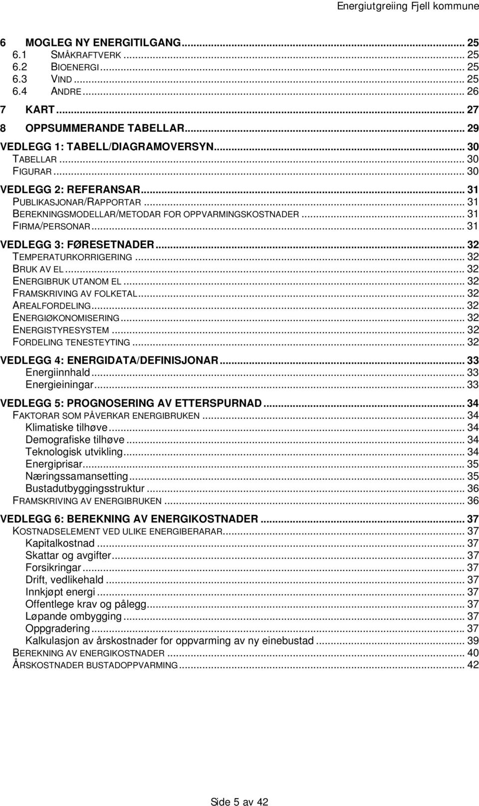 .. 32 TEMPERATURKORRIGERING... 32 BRUK AV EL... 32 ENERGIBRUK UTANOM EL... 32 FRAMSKRIVING AV FOLKETAL... 32 AREALFORDELING...32 ENERGIØKONOMISERING... 32 ENERGISTYRESYSTEM... 32 FORDELING TENESTEYTING.