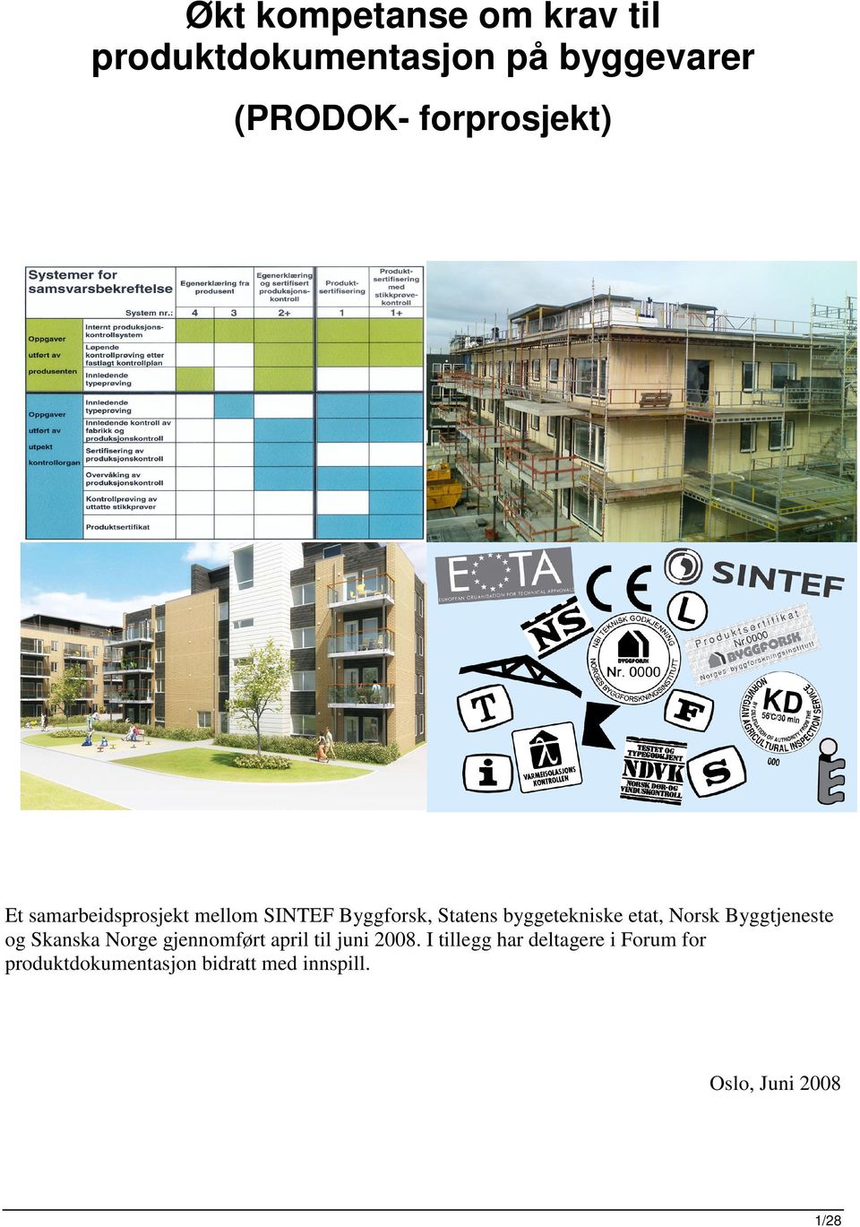 Byggtjeneste g Skanska Nrge gjennmført april til juni 2008.