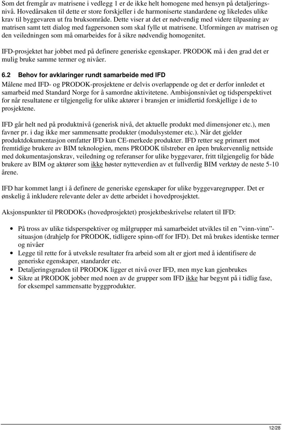 Dette viser at det er nødvendig med videre tilpasning av matrisen samt tett dialg med fagpersnen sm skal fylle ut matrisene.