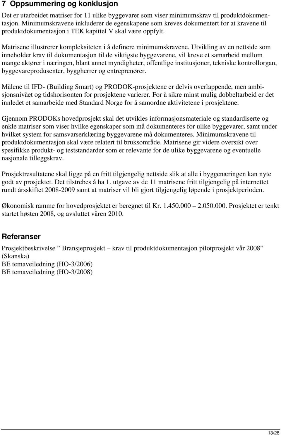 Utvikling av en nettside sm innehlder krav til dkumentasjn til de viktigste byggevarene, vil kreve et samarbeid mellm mange aktører i næringen, blant annet myndigheter, ffentlige institusjner,