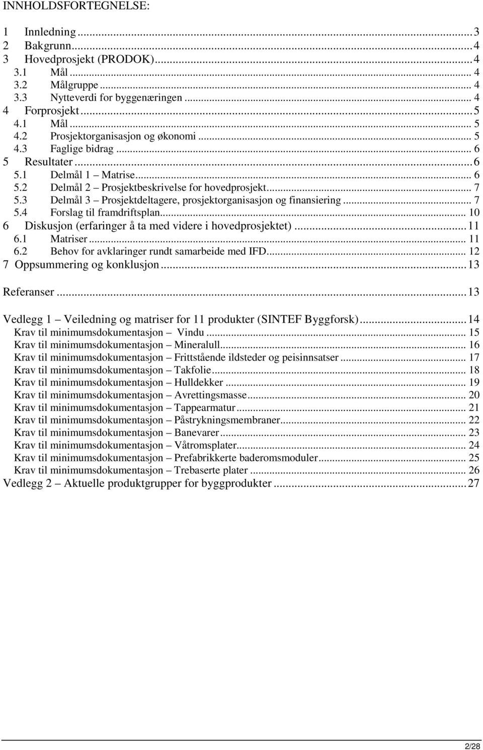 3 Delmål 3 Prsjektdeltagere, prsjektrganisasjn g finansiering... 7 5.4 Frslag til framdriftsplan... 10 6 Diskusjn (erfaringer å ta med videre i hvedprsjektet)...11 6.1 Matriser... 11 6.