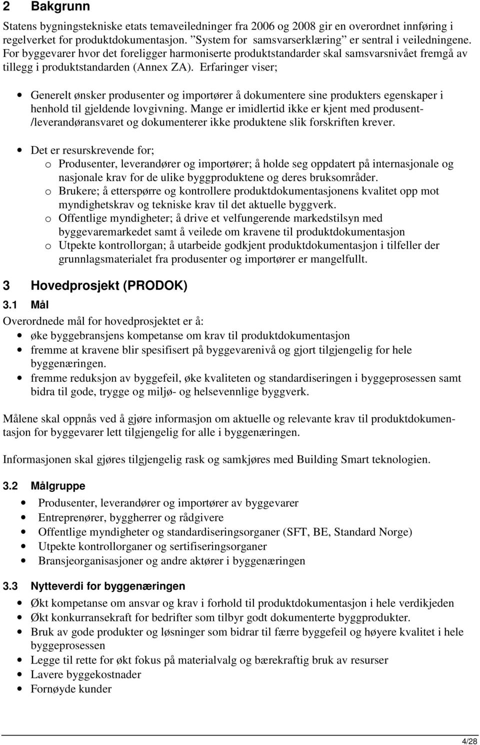 Erfaringer viser; Generelt ønsker prdusenter g imprtører å dkumentere sine prdukters egenskaper i henhld til gjeldende lvgivning.