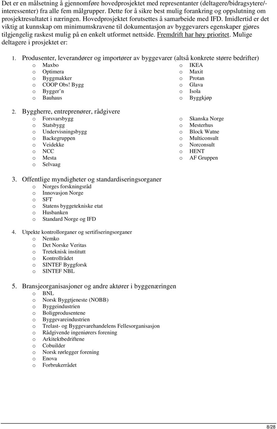 Imidlertid er det viktig at kunnskap m minimumskravene til dkumentasjn av byggevarers egenskaper gjøres tilgjengelig raskest mulig på en enkelt utfrmet nettside. Fremdrift har høy priritet.