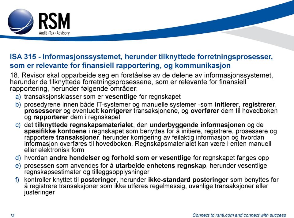 a) transaksjonsklasser som er vesentlige for regnskapet b) prosedyrene innen både IT-systemer og manuelle systemer -som initierer, registrerer, prosesserer og eventuelt korrigerer transaksjonene, og