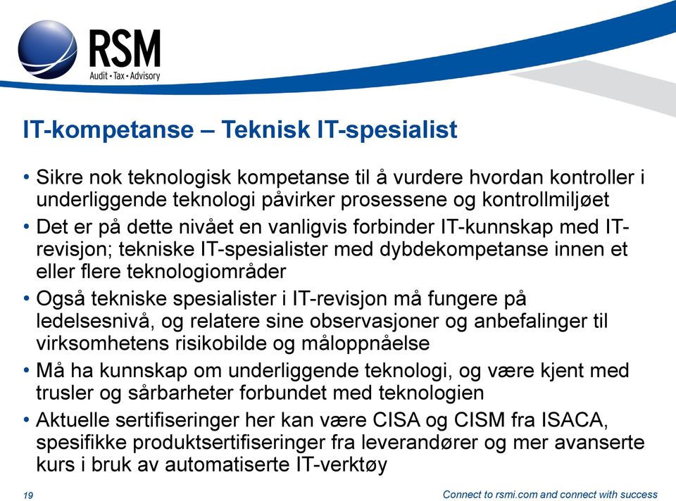 ledelsesnivå, og relatere sine observasjoner og anbefalinger til virksomhetens risikobilde og måloppnåelse Må ha kunnskap om underliggende teknologi, og være kjent med trusler og sårbarheter