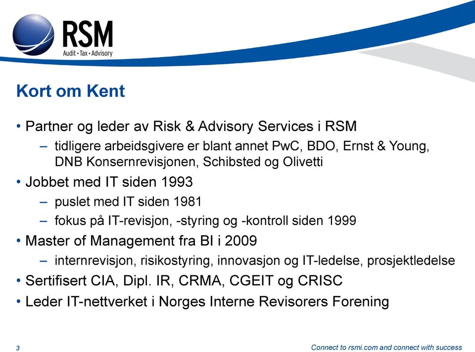 IT-revisjon, -styring og -kontroll siden 1999 Master of Management fra BI i 2009 internrevisjon, risikostyring, innovasjon