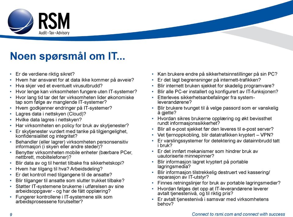 Hvilke data lagres i nettskyen? Har virksomheten en policy for bruk av skytjenester? Er skytjenester vurdert med tanke på tilgjengelighet, konfidensialitet og integritet?