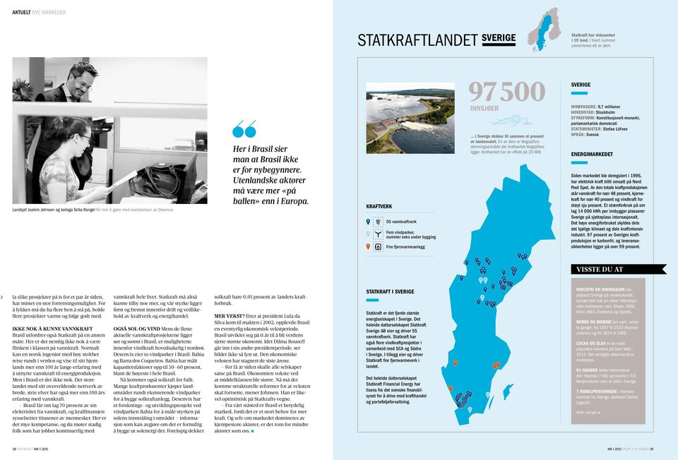 Utenlandske aktører må være mer «på ballen» enn i Europa. KRAFTVERK 55 vannkraftverk Fem vindparker, nummer seks under bygging Fire fjernvarmeanlegg 97 500 INNSJØER.