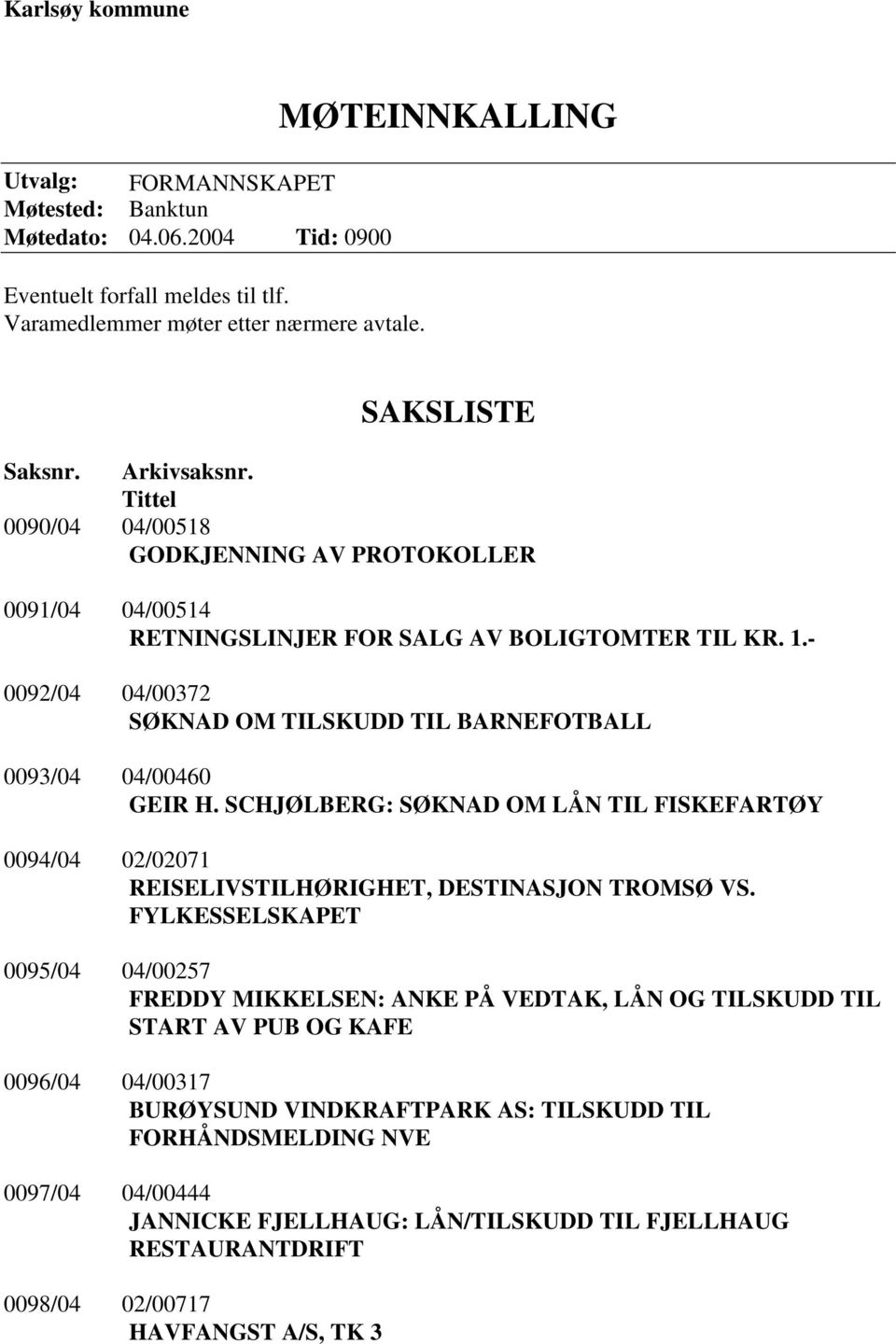 SCHJØLBERG: SØKNAD OM LÅN TIL FISKEFARTØY 0094/04 02/02071 REISELIVSTILHØRIGHET, DESTINASJON TROMSØ VS.