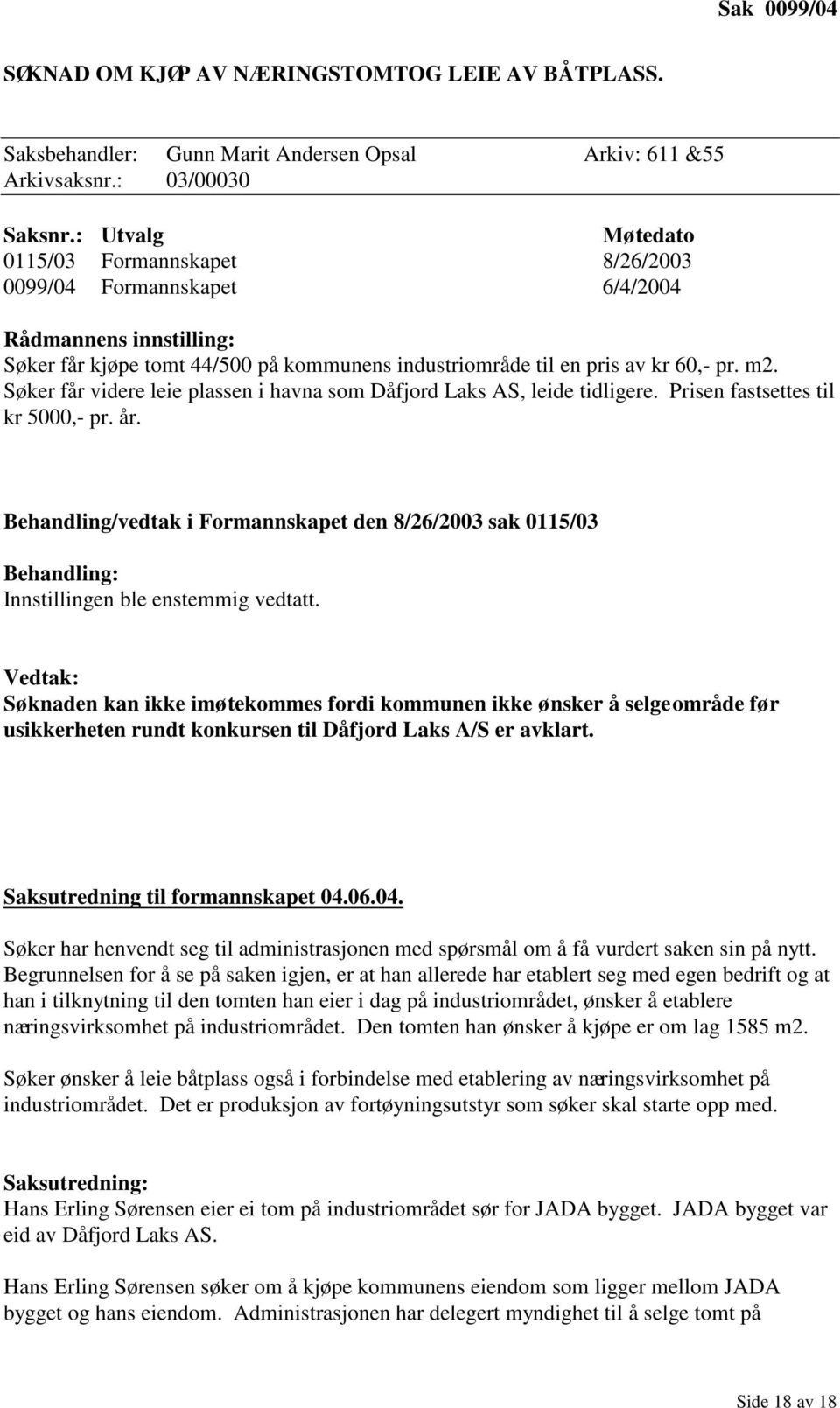 Søker får videre leie plassen i havna som Dåfjord Laks AS, leide tidligere. Prisen fastsettes til kr 5000,- pr. år.