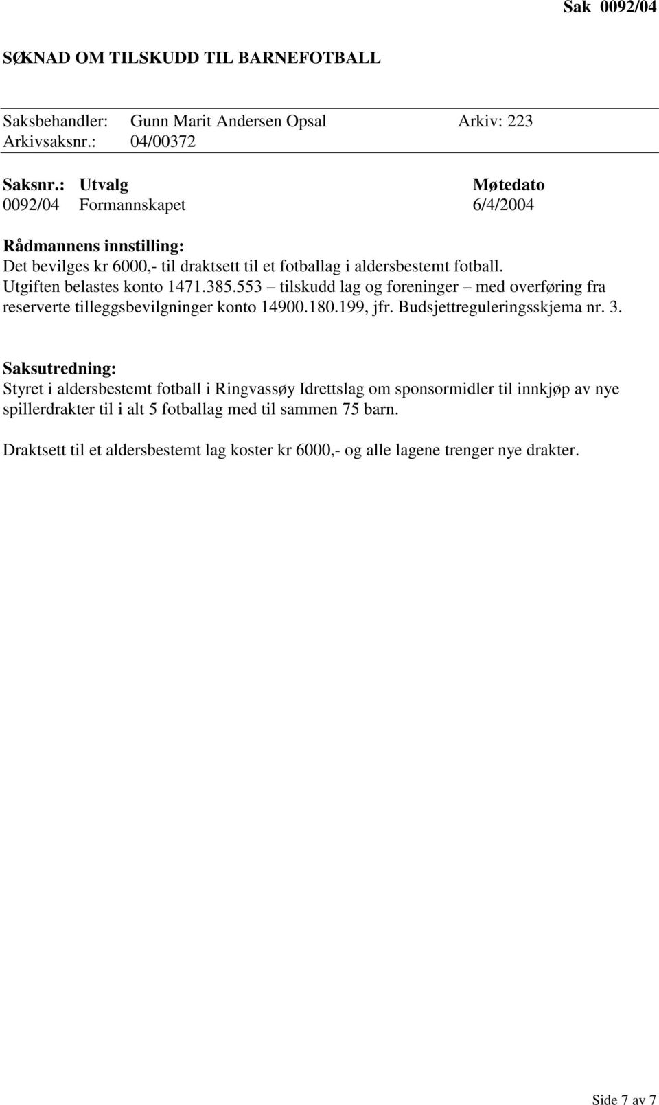 553 tilskudd lag og foreninger med overføring fra reserverte tilleggsbevilgninger konto 14900.180.199, jfr. Budsjettreguleringsskjema nr. 3.