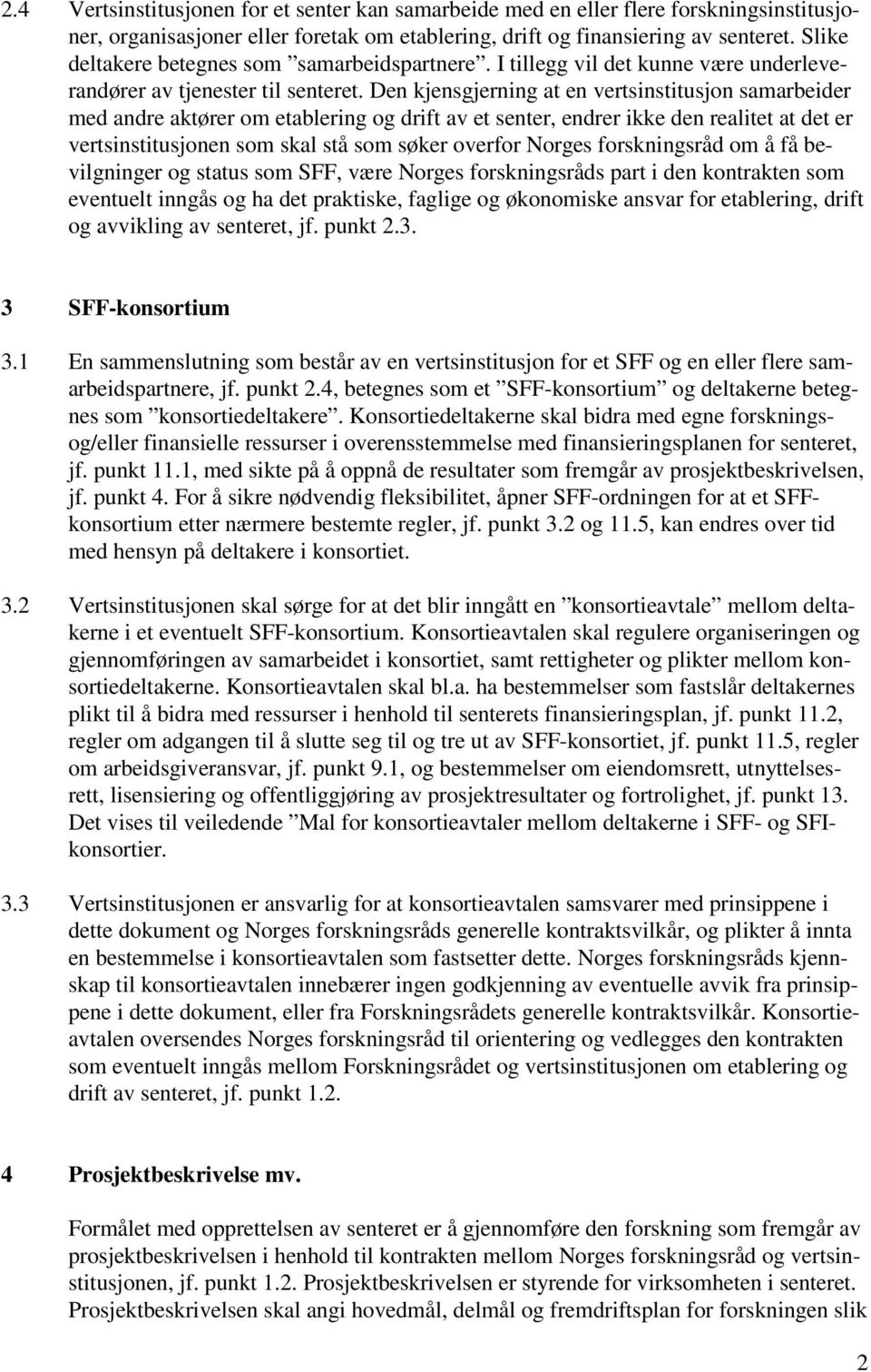 Den kjensgjerning at en vertsinstitusjon samarbeider med andre aktører om etablering og drift av et senter, endrer ikke den realitet at det er vertsinstitusjonen som skal stå som søker overfor Norges