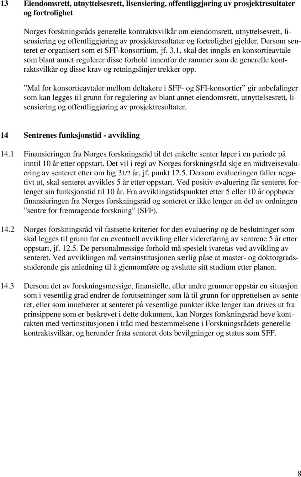 1, skal det inngås en konsortieavtale som blant annet regulerer disse forhold innenfor de rammer som de generelle kontraktsvilkår og disse krav og retningslinjer trekker opp.