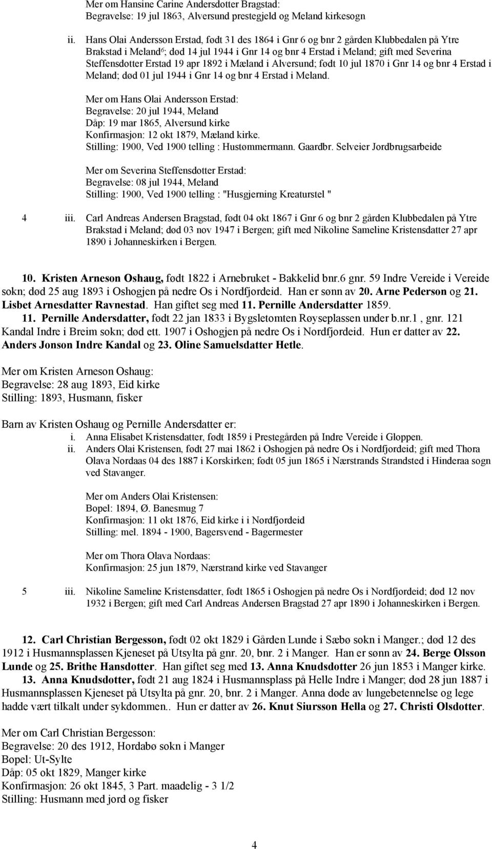 Erstad 19 apr 1892 i Mæland i Alversund; født 10 jul 1870 i Gnr 14 og bnr 4 Erstad i Meland; død 01 jul 1944 i Gnr 14 og bnr 4 Erstad i Meland.