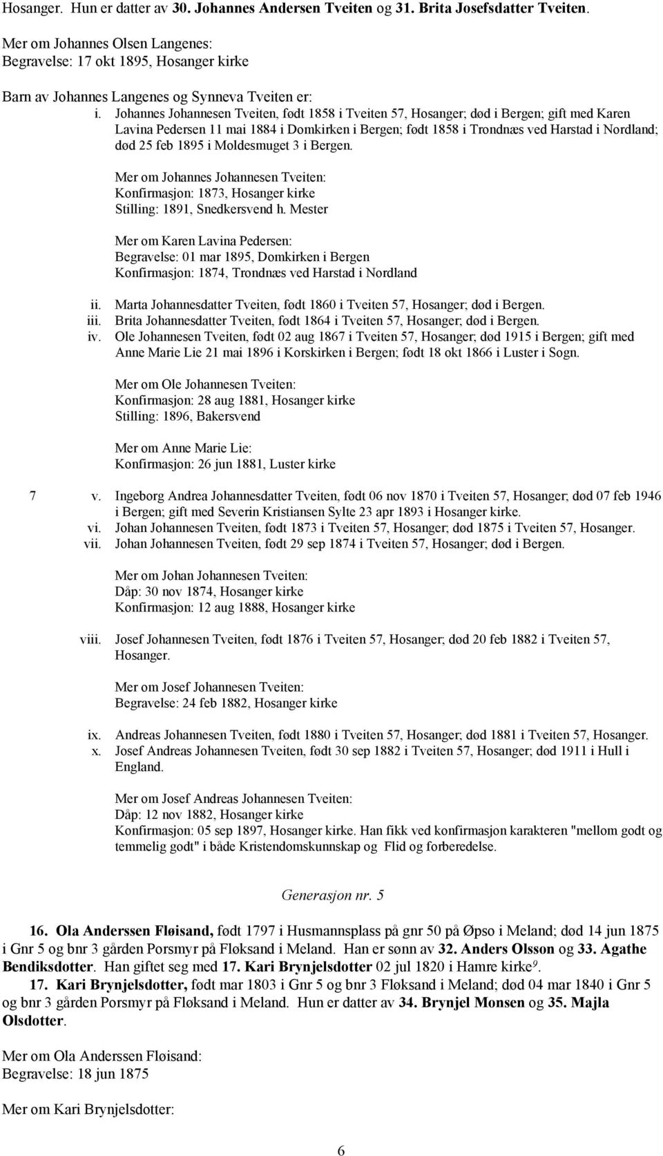 Johannes Johannesen Tveiten, født 1858 i Tveiten 57, Hosanger; død i Bergen; gift med Karen Lavina Pedersen 11 mai 1884 i Domkirken i Bergen; født 1858 i Trondnæs ved Harstad i Nordland; død 25 feb