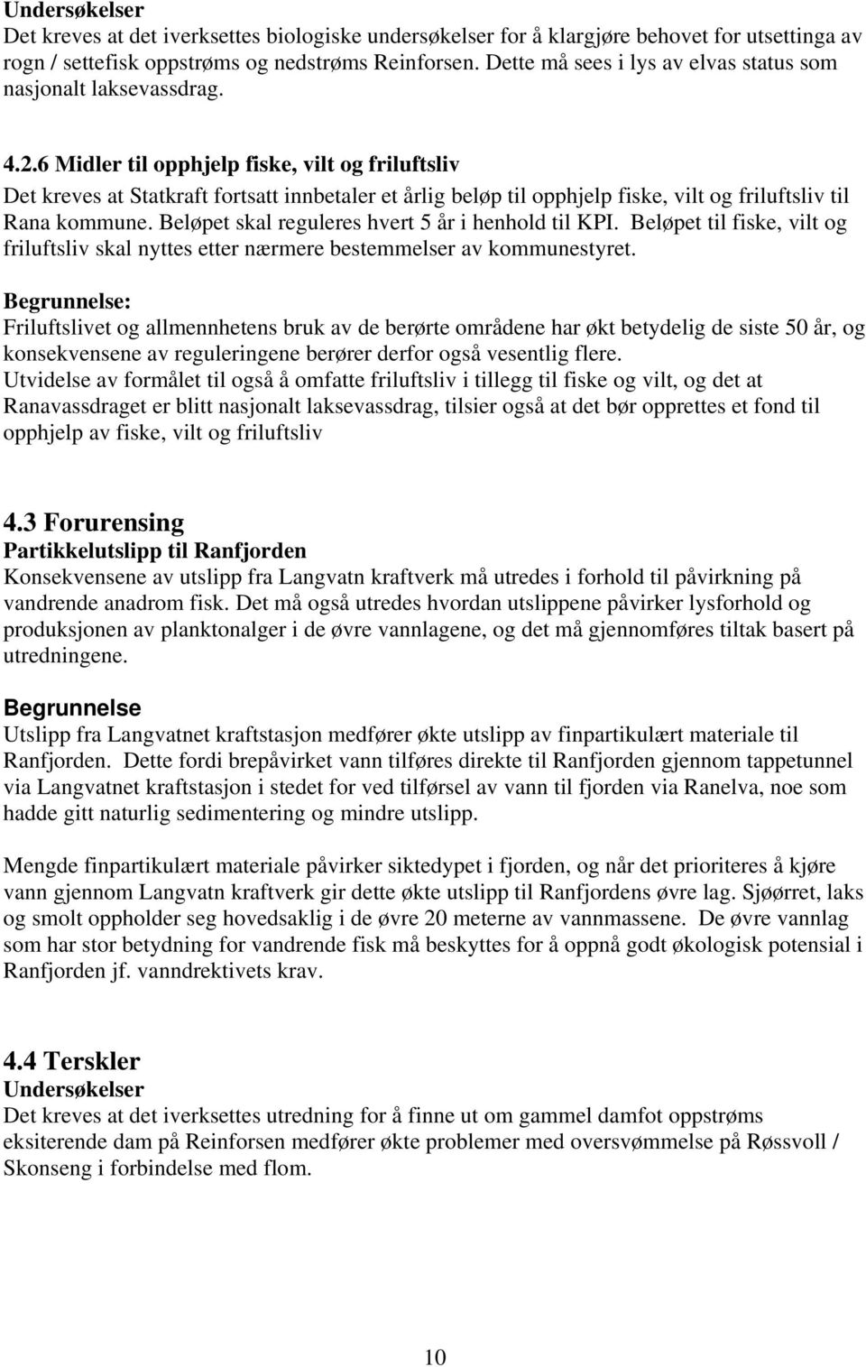 6 Midler til opphjelp fiske, vilt og friluftsliv Det kreves at Statkraft fortsatt innbetaler et årlig beløp til opphjelp fiske, vilt og friluftsliv til Rana kommune.