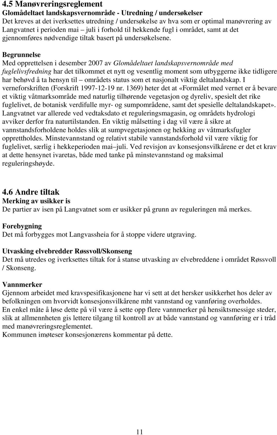 Med opprettelsen i desember 2007 av Glomådeltaet landskapsvernområde med fuglelivsfredning har det tilkommet et nytt og vesentlig moment som utbyggerne ikke tidligere har behøvd å ta hensyn til