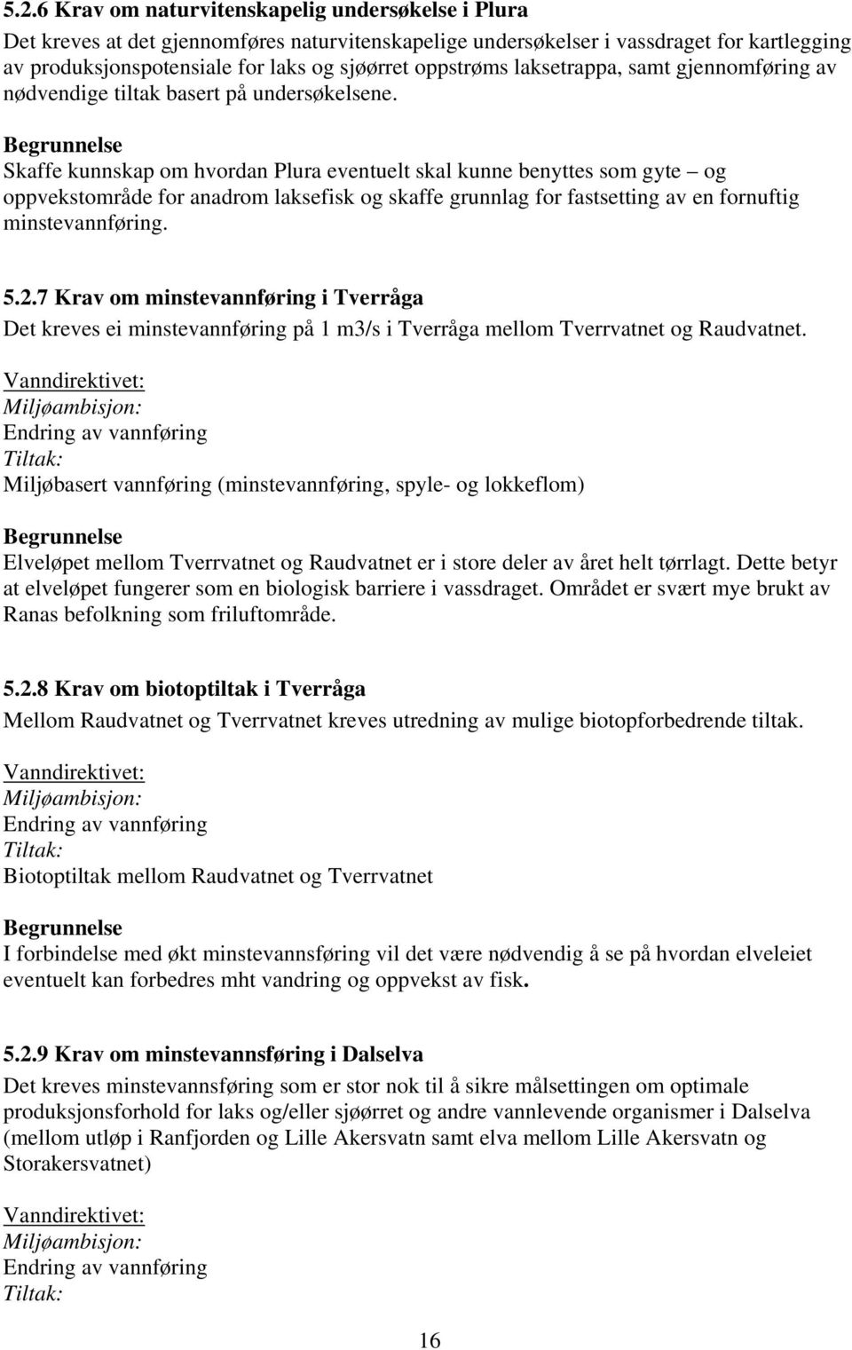 Skaffe kunnskap om hvordan Plura eventuelt skal kunne benyttes som gyte og oppvekstområde for anadrom laksefisk og skaffe grunnlag for fastsetting av en fornuftig minstevannføring. 5.2.