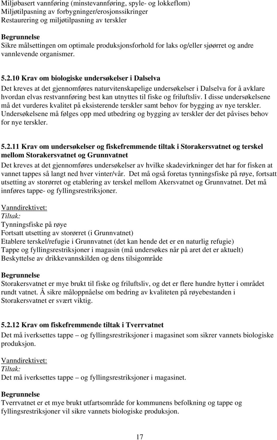 10 Krav om biologiske undersøkelser i Dalselva Det kreves at det gjennomføres naturvitenskapelige undersøkelser i Dalselva for å avklare hvordan elvas restvannføring best kan utnyttes til fiske og