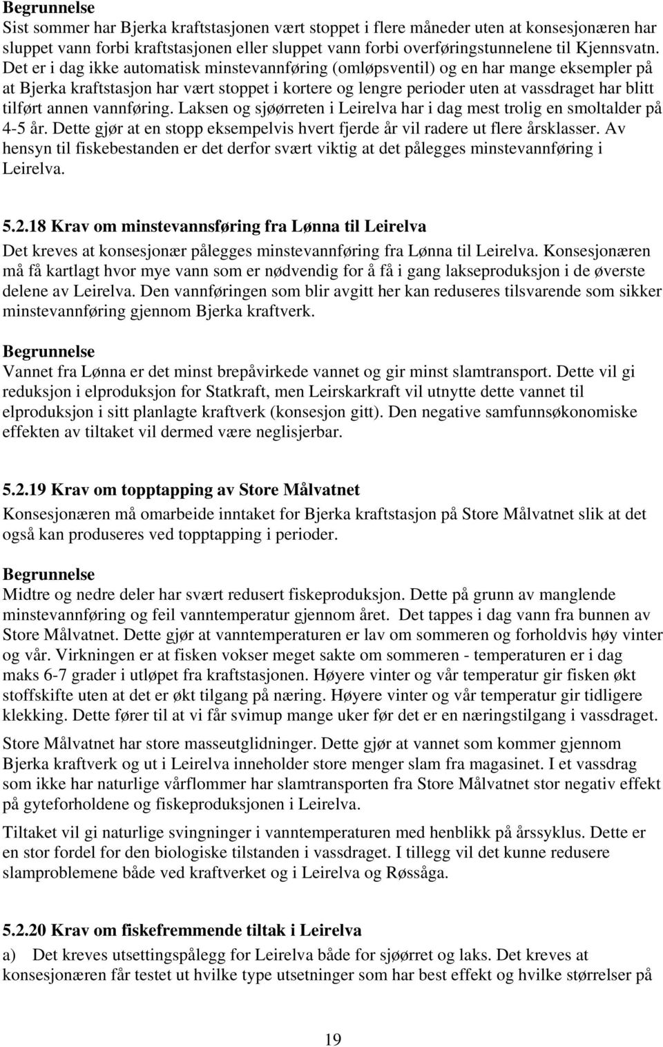 annen vannføring. Laksen og sjøørreten i Leirelva har i dag mest trolig en smoltalder på 4-5 år. Dette gjør at en stopp eksempelvis hvert fjerde år vil radere ut flere årsklasser.