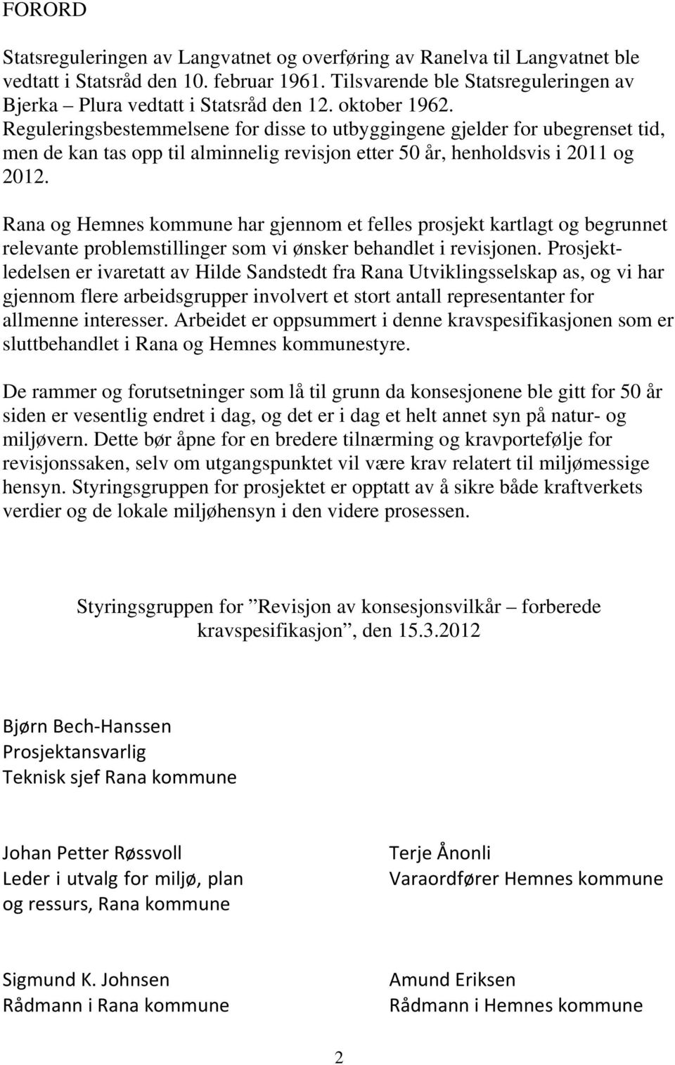 Rana og Hemnes kommune har gjennom et felles prosjekt kartlagt og begrunnet relevante problemstillinger som vi ønsker behandlet i revisjonen.