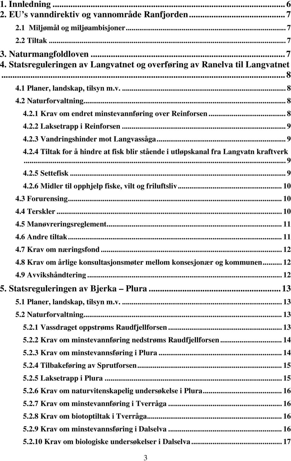 .. 8 4.2.2 Laksetrapp i Reinforsen... 9 4.2.3 Vandringshinder mot Langvassåga... 9 4.2.4 Tiltak for å hindre at fisk blir stående i utløpskanal fra Langvatn kraftverk... 9 4.2.5 Settefisk... 9 4.2.6 Midler til opphjelp fiske, vilt og friluftsliv.