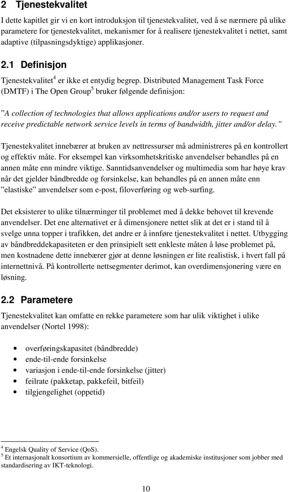 Distributed Management Task Force (DMTF) i The Open Group 5 bruker følgende definisjon: A collection of technologies that allows applications and/or users to request and receive predictable network