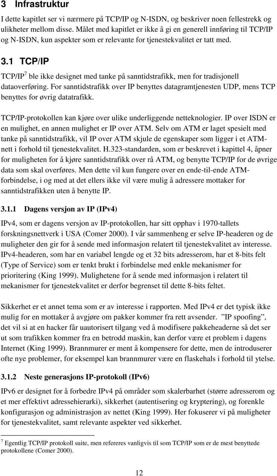 1 TCP/IP TCP/IP 7 ble ikke designet med tanke på sanntidstrafikk, men for tradisjonell dataoverføring.