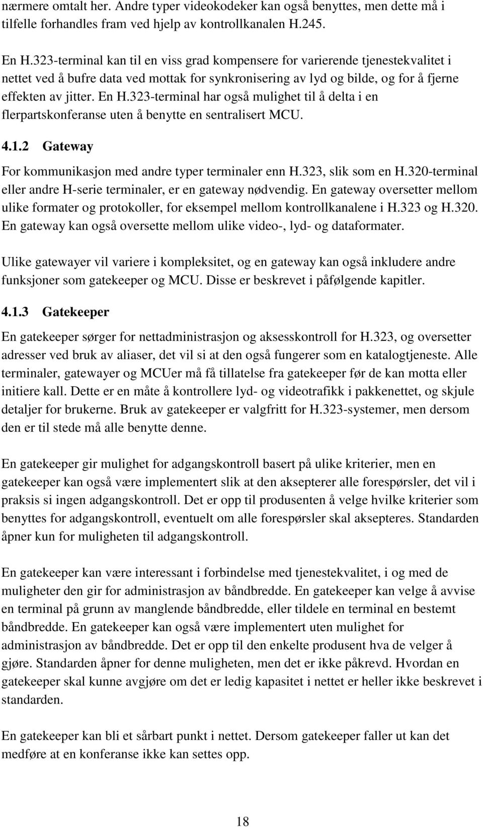 323-terminal har også mulighet til å delta i en flerpartskonferanse uten å benytte en sentralisert MCU. 4.1.2 Gateway For kommunikasjon med andre typer terminaler enn H.323, slik som en H.