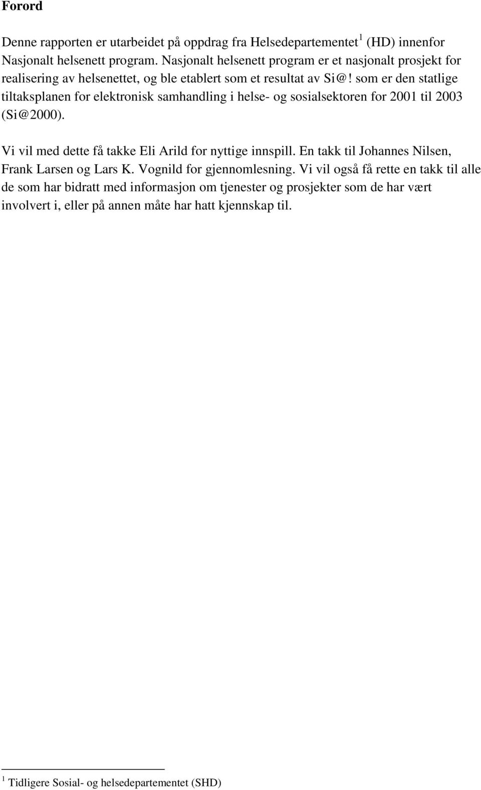 som er den statlige tiltaksplanen for elektronisk samhandling i helse- og sosialsektoren for 2001 til 2003 (Si@2000). Vi vil med dette få takke Eli Arild for nyttige innspill.