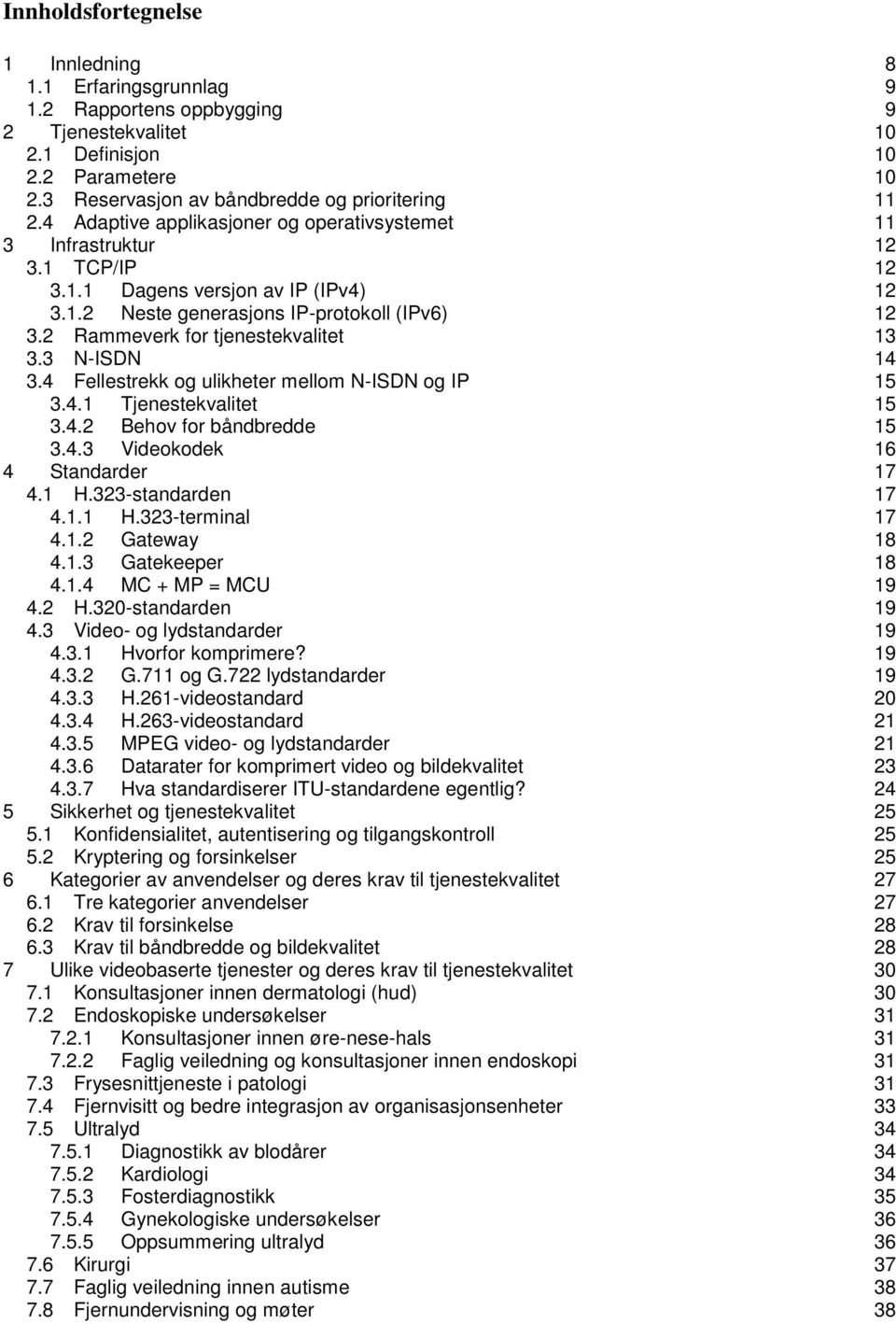 2 Rammeverk for tjenestekvalitet 13 3.3 N-ISDN 14 3.4 Fellestrekk og ulikheter mellom N-ISDN og IP 15 3.4.1 Tjenestekvalitet 15 3.4.2 Behov for båndbredde 15 3.4.3 Videokodek 16 4 Standarder 17 4.1 H.