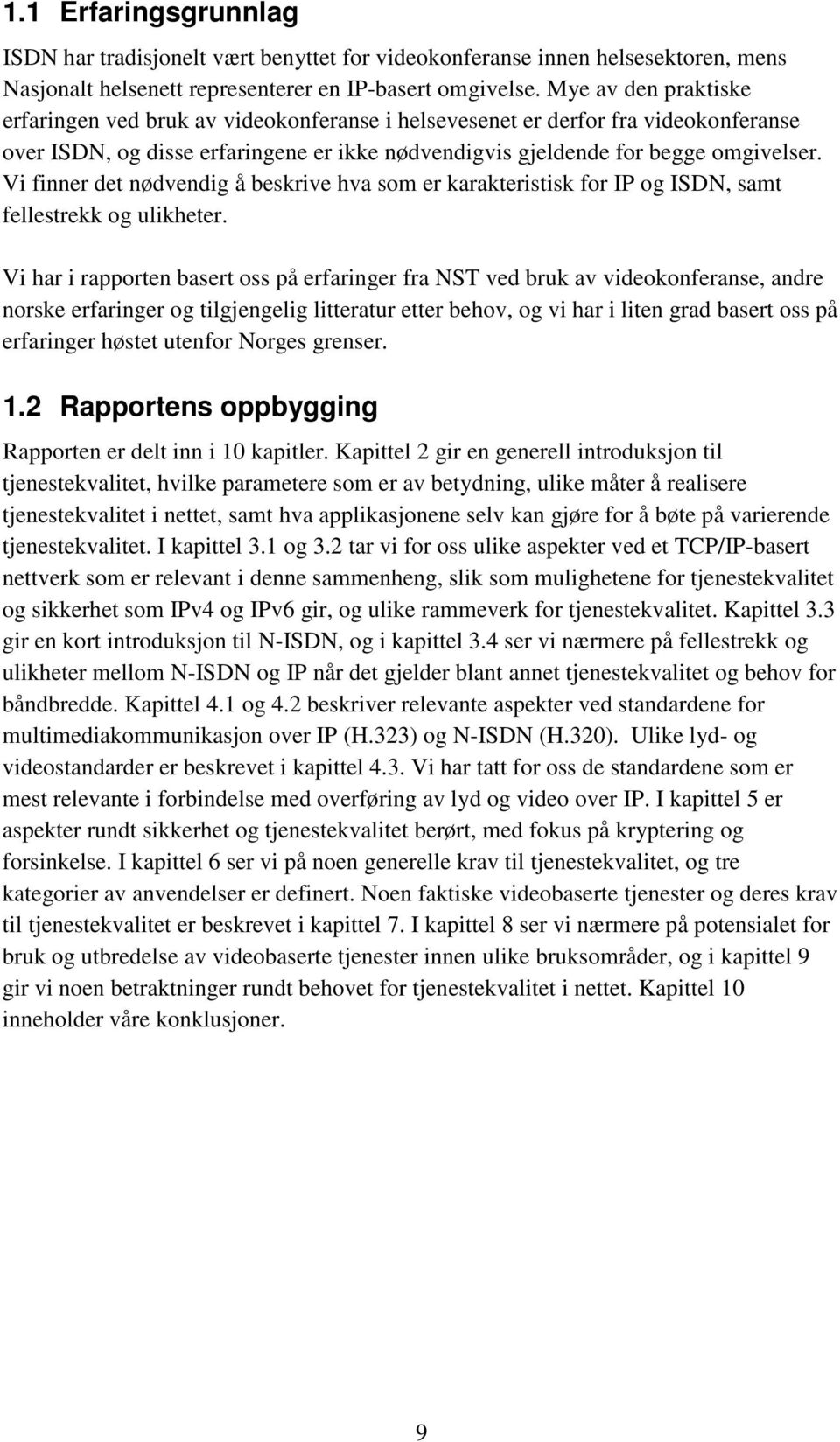 Vi finner det nødvendig å beskrive hva som er karakteristisk for IP og ISDN, samt fellestrekk og ulikheter.