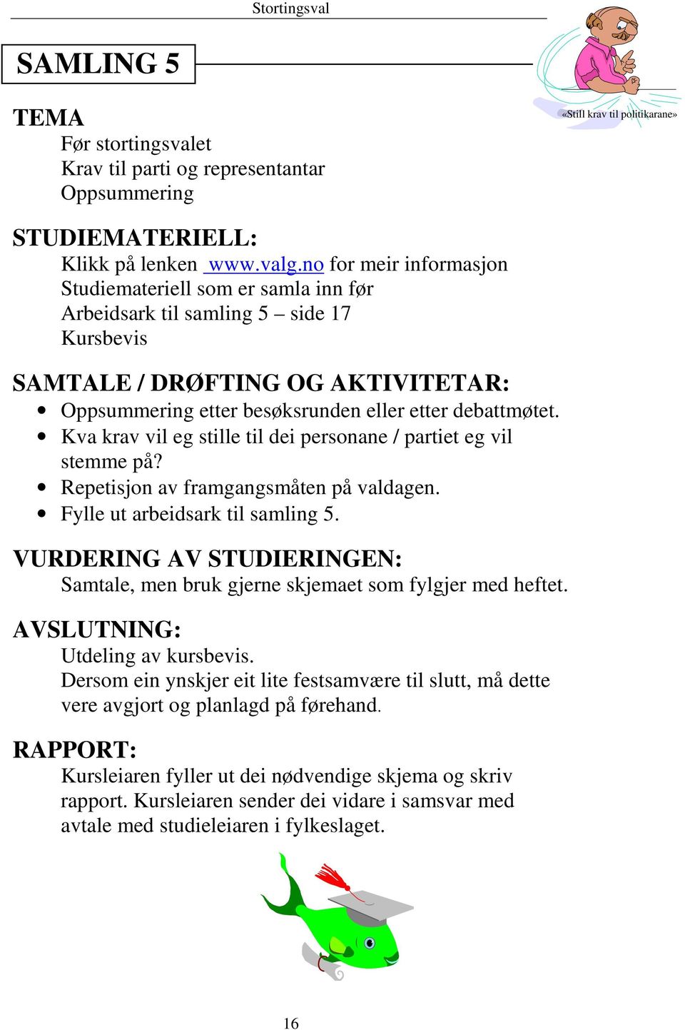 Kva krav vil eg stille til dei personane / partiet eg vil stemme på? Repetisjon av framgangsmåten på valdagen. Fylle ut arbeidsark til samling 5.