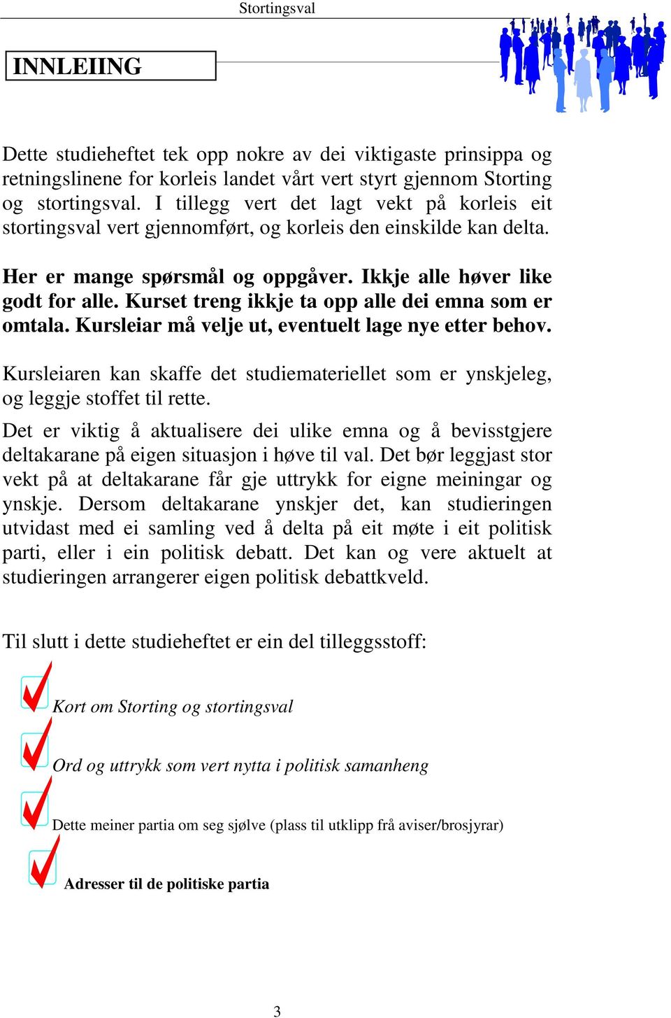 Kurset treng ikkje ta opp alle dei emna som er omtala. Kursleiar må velje ut, eventuelt lage nye etter behov.