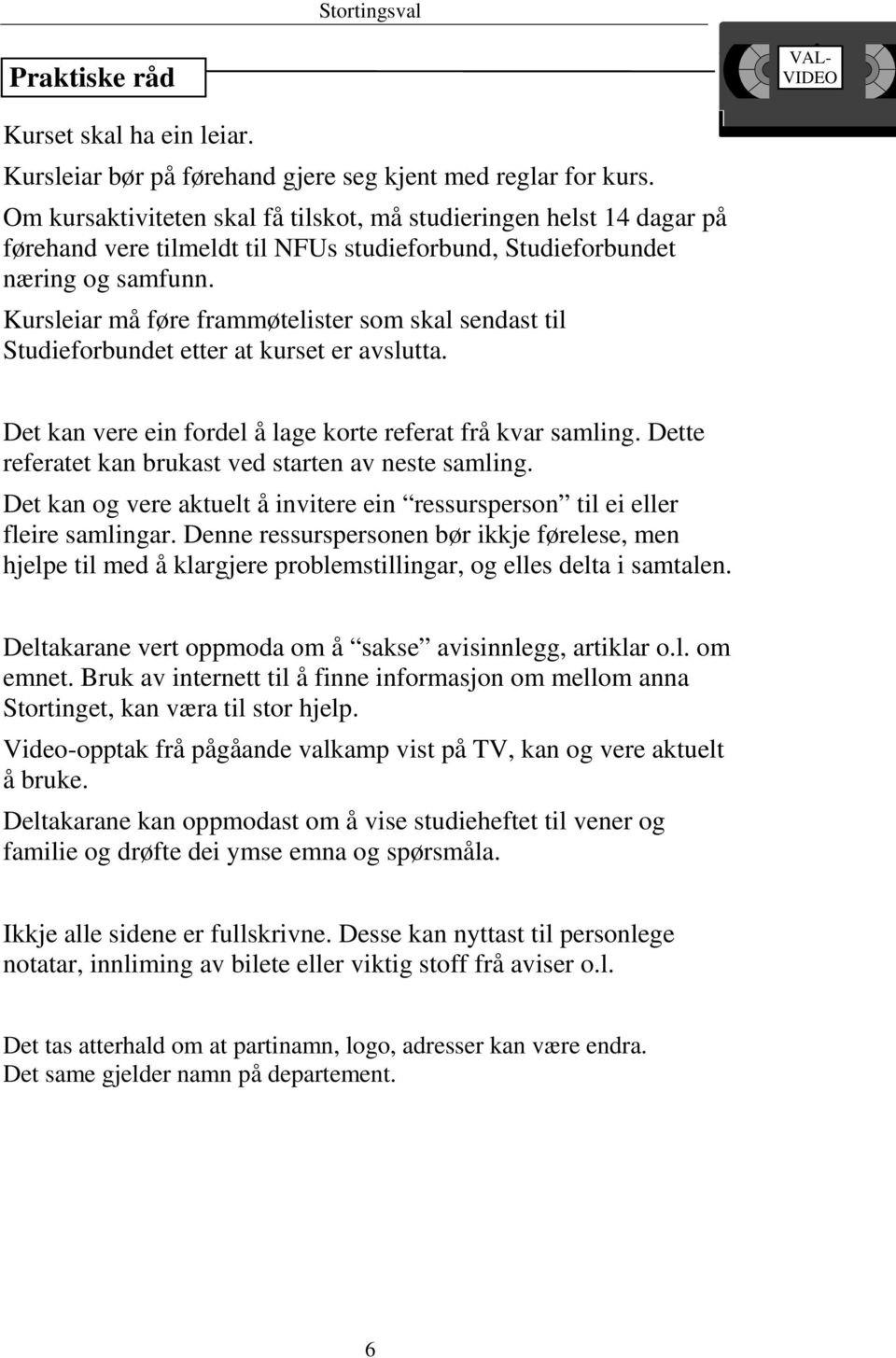 Kursleiar må føre frammøtelister som skal sendast til Studieforbundet etter at kurset er avslutta. Det kan vere ein fordel å lage korte referat frå kvar samling.