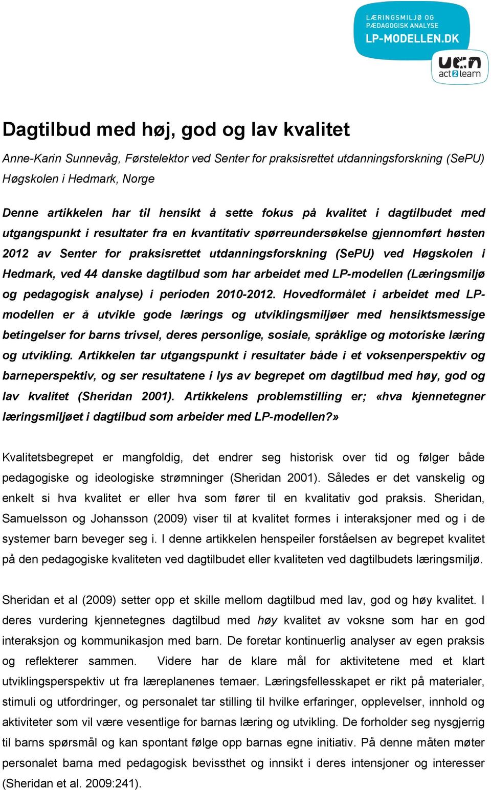 Hedmark, ved 44 danske dagtilbud som har arbeidet med LP-modellen (Læringsmiljø og pedagogisk analyse) i perioden 2010-2012.