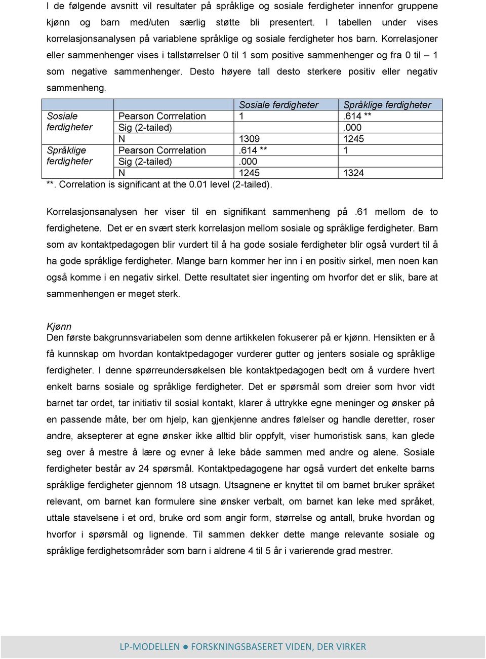 Korrelasjoner eller sammenhenger vises i tallstørrelser 0 til 1 som positive sammenhenger og fra 0 til 1 som negative sammenhenger. Desto høyere tall desto sterkere positiv eller negativ sammenheng.