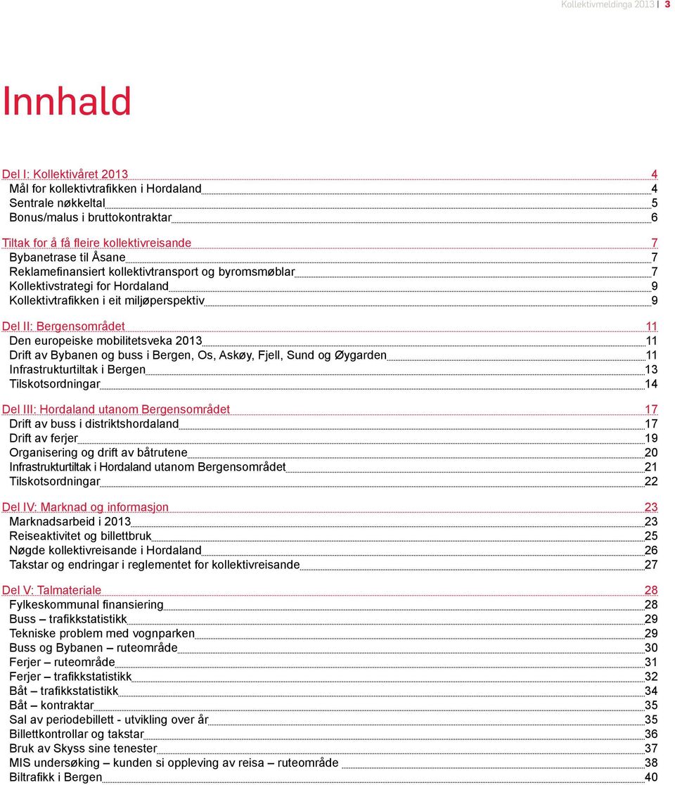 mobilitetsveka 2013 11 Drift av Bybanen og buss i Bergen, Os, Askøy, Fjell, Sund og Øygarden 11 Infrastrukturtiltak i Bergen 13 Tilskotsordningar 14 Del III: Hordaland utanom Bergensområdet 17 Drift